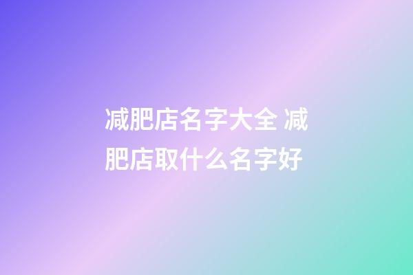 减肥店名字大全 减肥店取什么名字好-第1张-店铺起名-玄机派